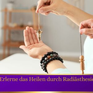 Erlerne das Heilen durch Radiästhesie